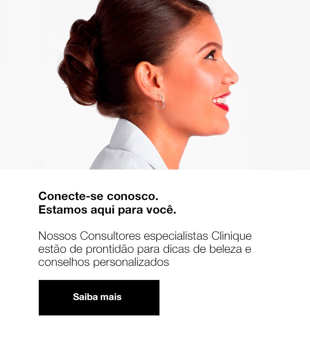 Conecte-se conosco. Nossos consultores especialistas clinique estão de prontidão para dicas de beleza e conselhos personalizados
