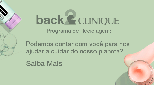 Back to Clinique. Programa de Reciclagem. Troque 4 embalagens vazias por um batom. Saiba Mais.